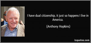 have dual citizenship, it just so happens I live in America ...