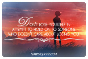 Don’t lose yourself in attempt to hold on to someone who doesn’t ...