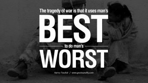 The tragedy of war is that it uses man’s best to do man’s worst ...