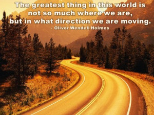 ... we are, but in what direction we are moving. – Oliver Wendell Holmes