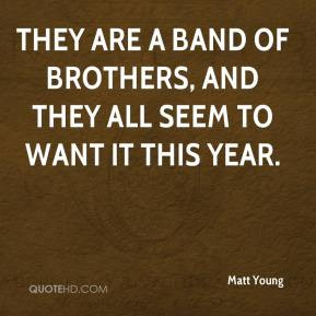 Matt Young - They are a band of brothers, and they all seem to want it ...