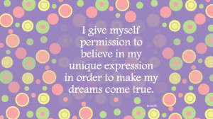 ... believe in my unique expression in order to make my dreams come true