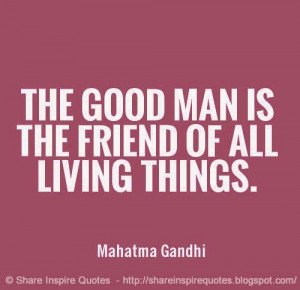 ... friend of all living things ~Mahatma Gandhi | Share Inspire Quotes