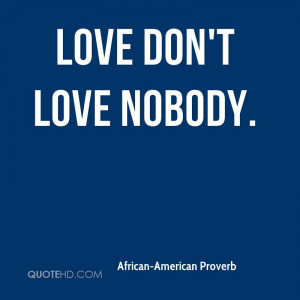 Love don't love nobody.