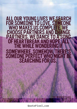 All our young lives we search for someone to love. Someone who makes ...