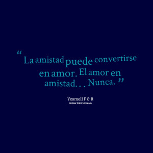 Quotes Picture: la amistad puede convertirse en amor el amor en ...