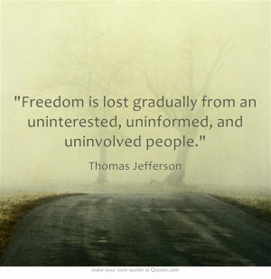 Freedom is lost gradually from an uninterested, uninformed, and ...