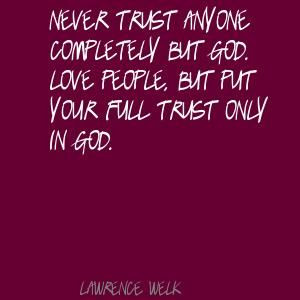 lawrence welk never trust anyone completely but god quote