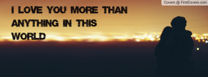 love you more than anything in this Profile Facebook Covers