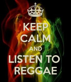 Keep Calm & lListen to Reggae. More