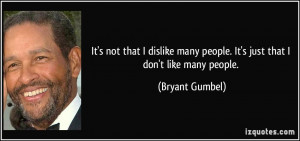 It's not that I dislike many people. It's just that I don't like many ...