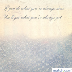 ... done, you'll get what you've always got. #Love #Quotes #LoveQuotes
