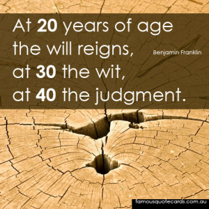 At twenty years of age the will reigns; at thirty, the wit; and at ...