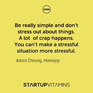Be really simple and don’t stress out about things. A lot of crap ...