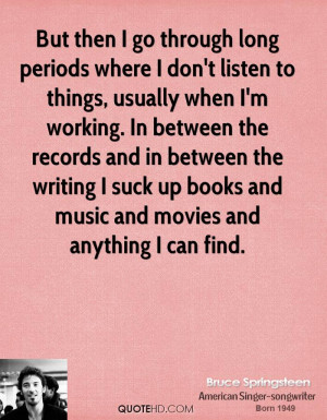 But then I go through long periods where I don't listen to things ...