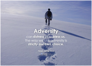 ... Way We Use Adversity Is Strictly Our Own Choice. - Helen Steiner Rice