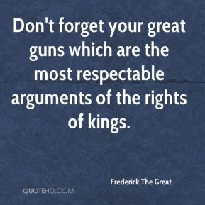 Frederick The Great - Don't forget your great guns which are the most ...