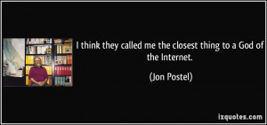 ... called me the closest thing to a God of the Internet. - Jon Postel