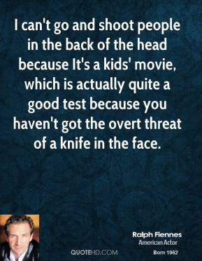 Ralph Fiennes - I can't go and shoot people in the back of the head ...