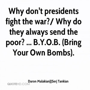 Why don't presidents fight the war?/ Why do they always send the poor ...