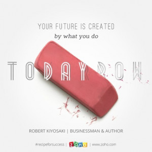Your future is created by what you do today, not tomorrow.