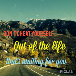 Don't cheat yourself.