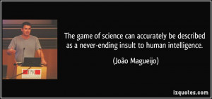 ... as a never-ending insult to human intelligence. - João Magueijo
