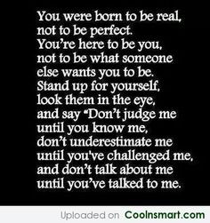 ... say “Don’t judge me until you know me, don’t underestimate me