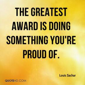 The greatest award is doing something you're proud of.