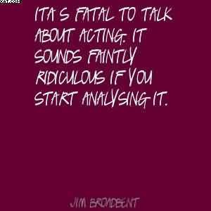 ... Sounds Faintly Ridiculous If You Start Analysing It. - Jim Broadbent