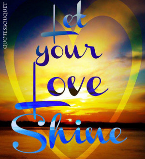 QUOTES BOUQUET: Let Your Love Shine