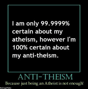 Anti-theist. Because just being an atheist is not going to get ...