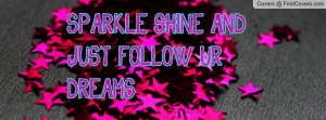 SPARKLE, SHINE AND JUST FOLLOW UR DREAMS cover