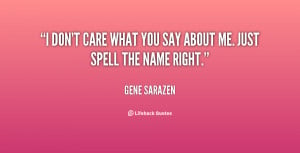 quote-Gene-Sarazen-i-dont-care-what-you-say-about-32218.png