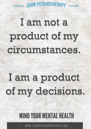 am not a product of my circumstances. I am a product of my decisions ...