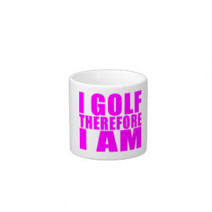 Funny Girl Golfers Quotes : I Golf therefore I am Espresso Cup