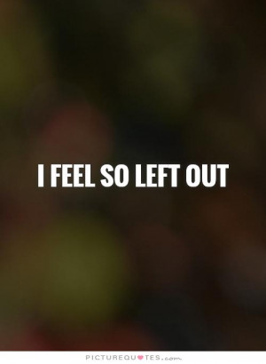 File Name : i-feel-so-left-out-quote-1.jpg Resolution : 500 x 684 ...