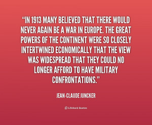 quote-Jean-Claude-Juncker-in-1913-many-believed-that-there-would ...