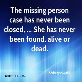 The missing person case has never been closed, ... She has never been ...