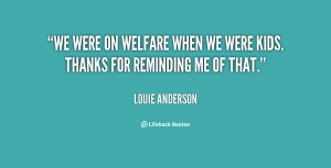 We were on welfare when we were kids. Thanks for reminding me of that ...