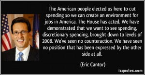The American people elected us here to cut spending so we can create ...