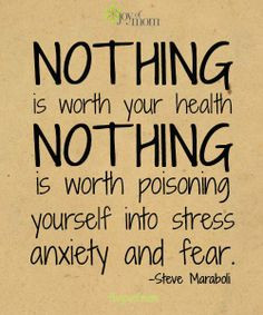 ... is worth poisoning yourself into stress, anxiety and fear. More