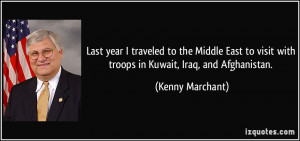 ... visit with troops in Kuwait, Iraq, and Afghanistan. - Kenny Marchant