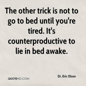 ... to bed until you're tired. It's counterproductive to lie in bed awake