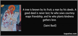 ... friendship, and he who plants kindness gathers love. - Saint Basil