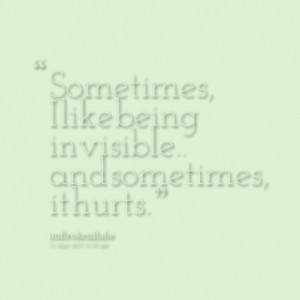 thumbnail of quotes Sometimes, I like being invisible.. and sometimes ...