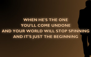when he s the one you ll come undone and your world will stop spinning ...
