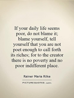 daily life seems poor, do not blame it; blame yourself, tell yourself ...