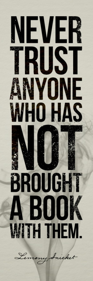 Never Trust Anyone Who has Not Brought A Book With Them ~ Books Quote
