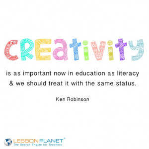 Creativity is as important now in education as literacy and we should ...